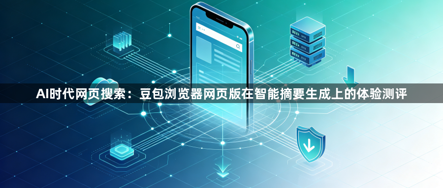 AI时代网页搜索：豆包浏览器网页版在智能摘要生成上的体验测评1