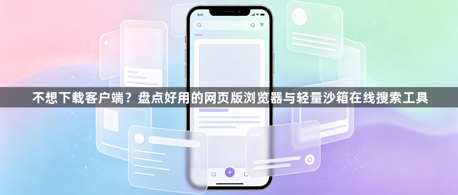不想下载客户端?盘点好用的网页版浏览器与轻量沙箱在线搜索工具1
