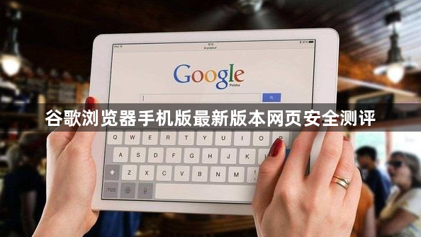 谷歌浏览器手机版最新版本网页安全测评1
